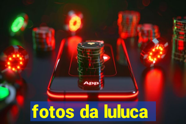 fotos da luluca